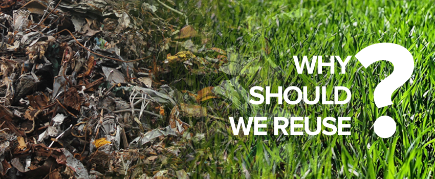 WHY SHOULD WE REUSE?